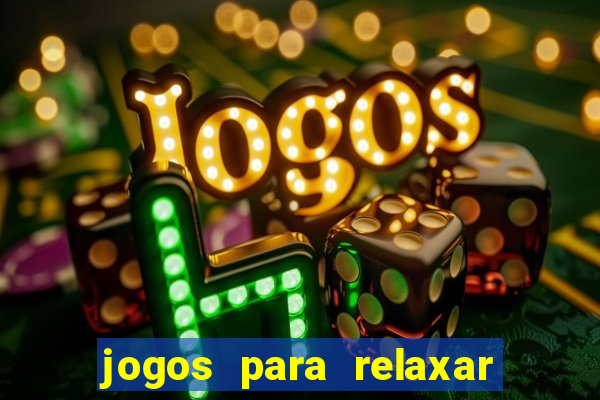 jogos para relaxar a mente